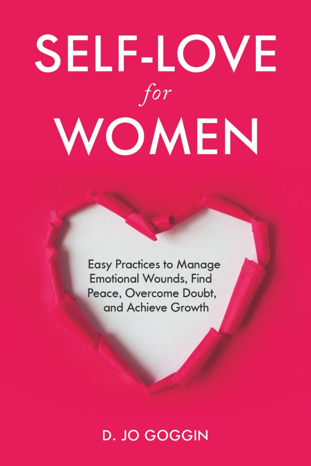 Self-Love for Women: Easy Practices to Manage Emotional Wounds, Find Peace, Overcome Doubt, and Achieve Personal Growth