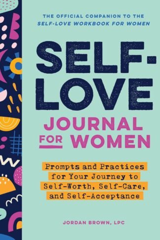 Self-Love Journal for Women: Prompts and Practices for Your Journey to Self-Worth, Self-Care, and Self-Acceptance (Self-Love for Women)