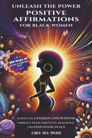 Unleash the Power - Positive Affirmations for Black Women: Ignite Your Passion and Purpose, Embrace Your Strength, Resilience, and Find Inner Peace